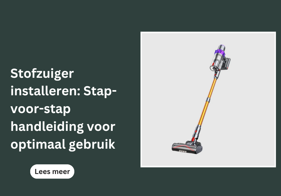 Stofzuiger installeren: Stap-voor-stap handleiding voor optimaal gebruik