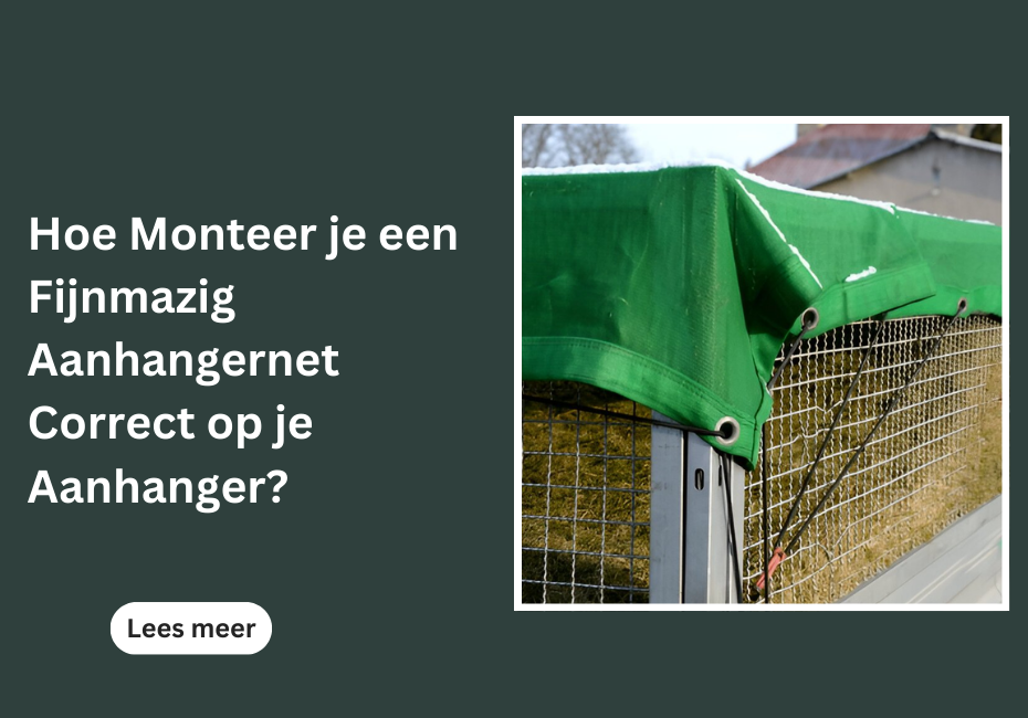Hoe Monteer je een Fijnmazig Aanhangernet Correct op je Aanhanger?