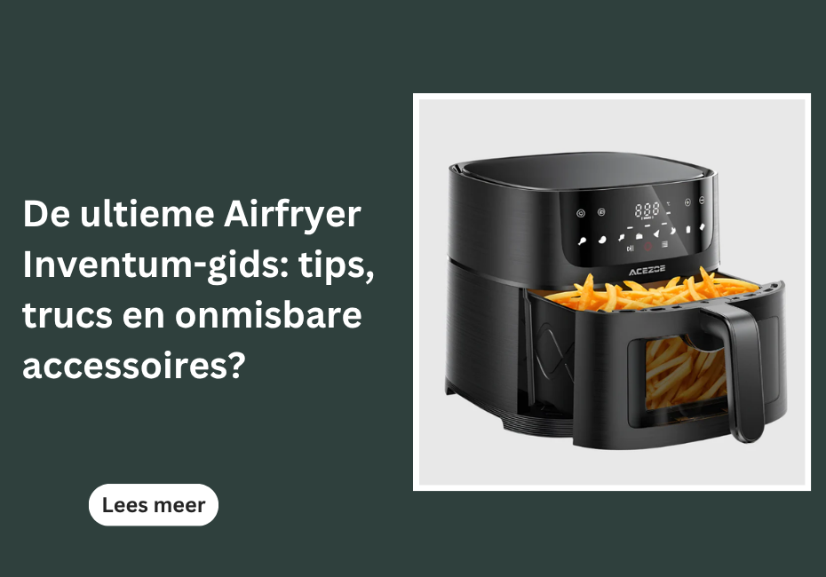De ultieme Airfryer Inventum-gids: tips, trucs en onmisbare accessoires?